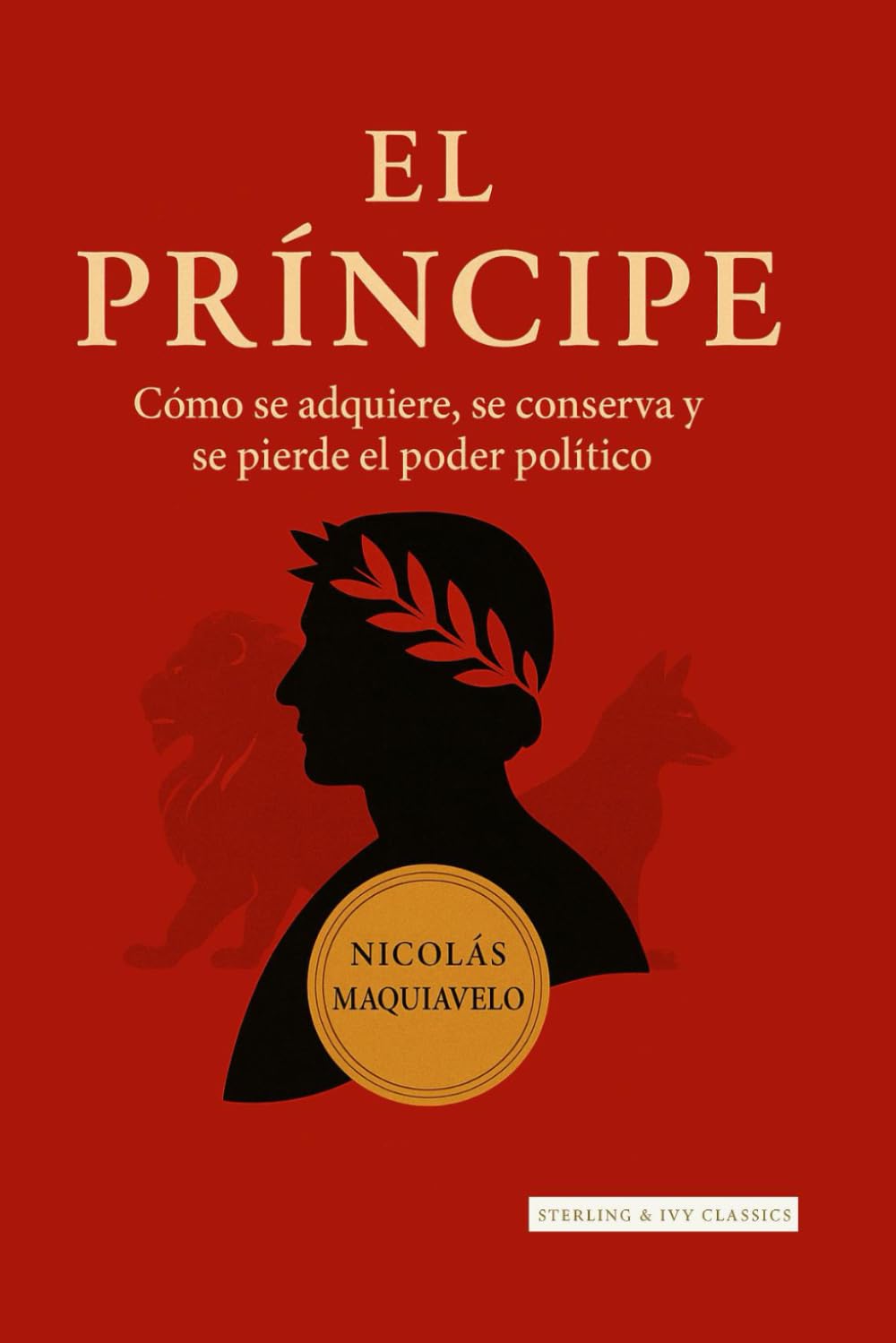 El príncipe: Cómo se adquiere, se conserva y se pierde el poder político - Traducción moderna al castellano actual