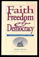 Faith Freedom and Democracy: The Baptists in Atlantic Canada 0920427367 Book Cover