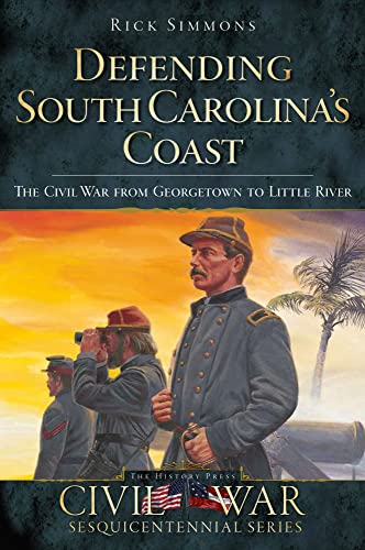 Defending South Carolina's Coast: The Civil War from Georgetown to Little River (Civil War Series)