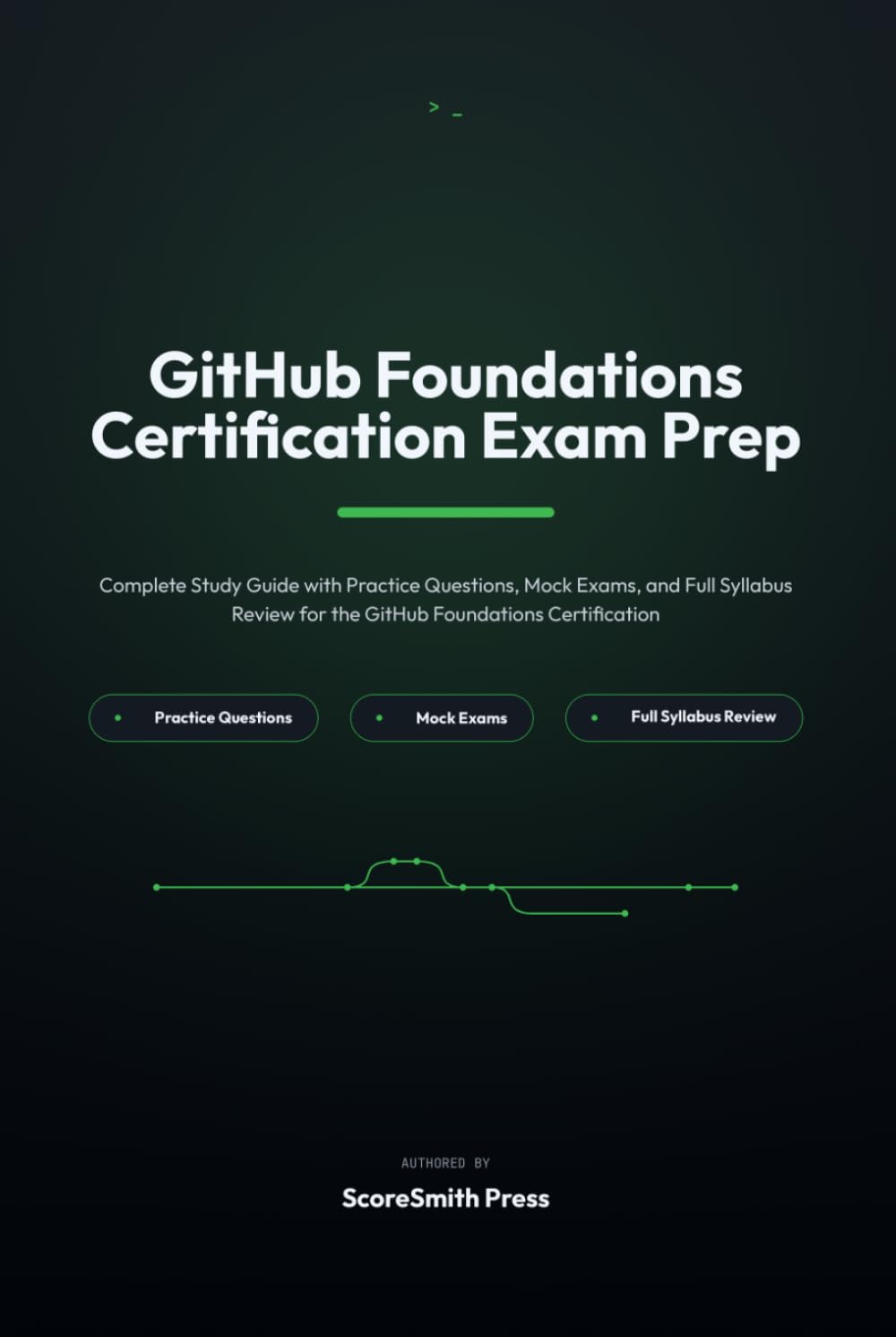 GitHub Foundations Certification Exam Prep: Complete Study Guide with Practice Questions, Mock Exams, and Full Syllabus Review for the GitHub Foundations Certification