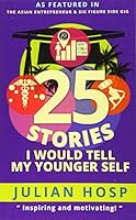 25 Stories I Would Tell My Younger Self: An Inspiring and Motivational Blueprint for Millennials on How Their Seemingly Small Decisions Often Have Huge and Unexpected Impacts on Their Lives. 9881485002 Book Cover