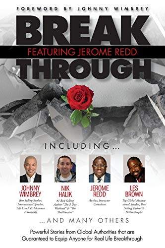Break Through Featuring Jerome Redd: Powerful Stories from Global Authorities that are Guaranteed to Equip Anyone for Real Life Breakthroughs