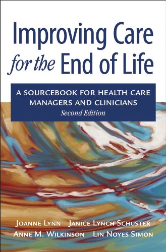 Improving Care for the End of Life: A Sourcebook for Health Care Managers and Clinicians      2nd Edition, Kindle Edition