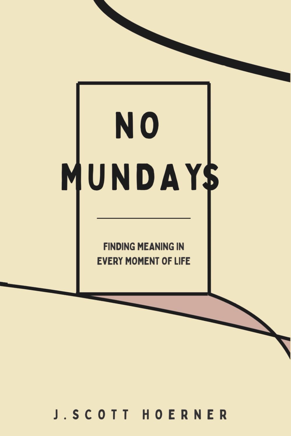 No Mundays: Finding Meaning in Every Moment of Life