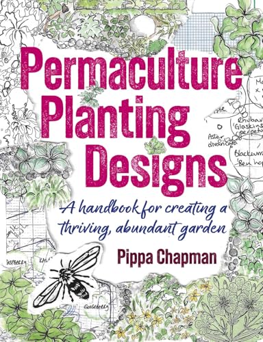 Permaculture Planting Designs: A Handbook for Creating a Thriving, Abundant