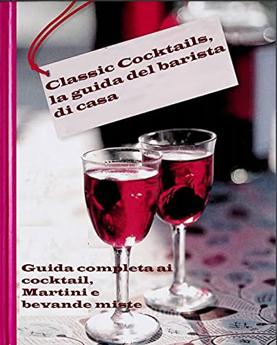 Cocktail classici: Come preparare le proprie bevande (bevande alcoliche e analcoliche) (Italian Edit