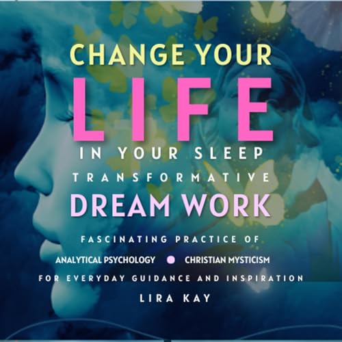 Change Your Life in Your Sleep: Transformative Dreamwork by Lira Kay episode artwork