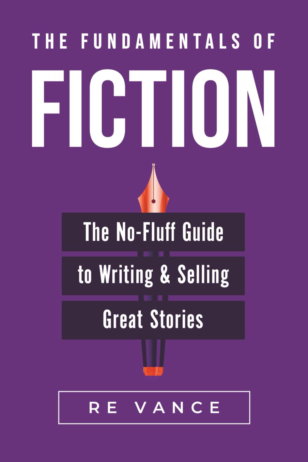 The Fundamentals of Fiction: The No-Fluff Guide To Writing And Selling Great Stories