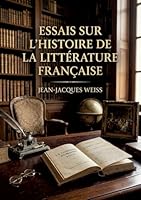 Essais sur l'histoire de la littérature française: Une analyse de l'esprit français à travers ses lettres, offrant des portraits littéraires et des réflexions sur l'histoire. (French Edition) B0GYWFGP8B Book Cover