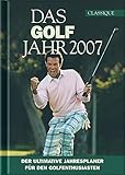 Das Golfjahr 2007: Der ultimative Jahresplaner für den Golfenthusiasten