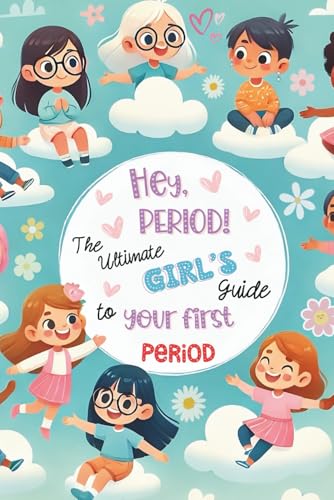 Hey, Period! The Ultimate Girl's Guide to Your First Period.: