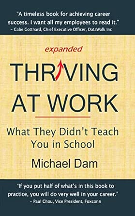 Thriving at Work: What They Didn't Teach You in School : Dam, Michael