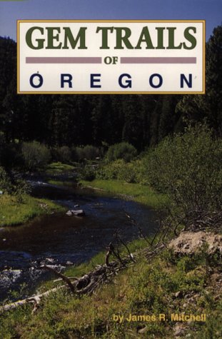Gem Trails of Oregon: Mitchell, James R.: 9780935182996: Amazon.com: Books