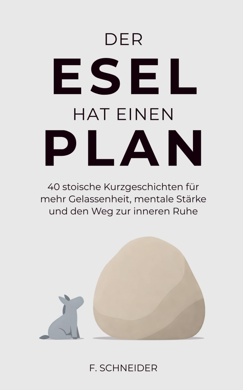 Der Esel hat einen Plan: 40 stoische Kurzgeschichten für mehr Gelassenheit, mentale Stärke und den Weg zur inneren Ruhe