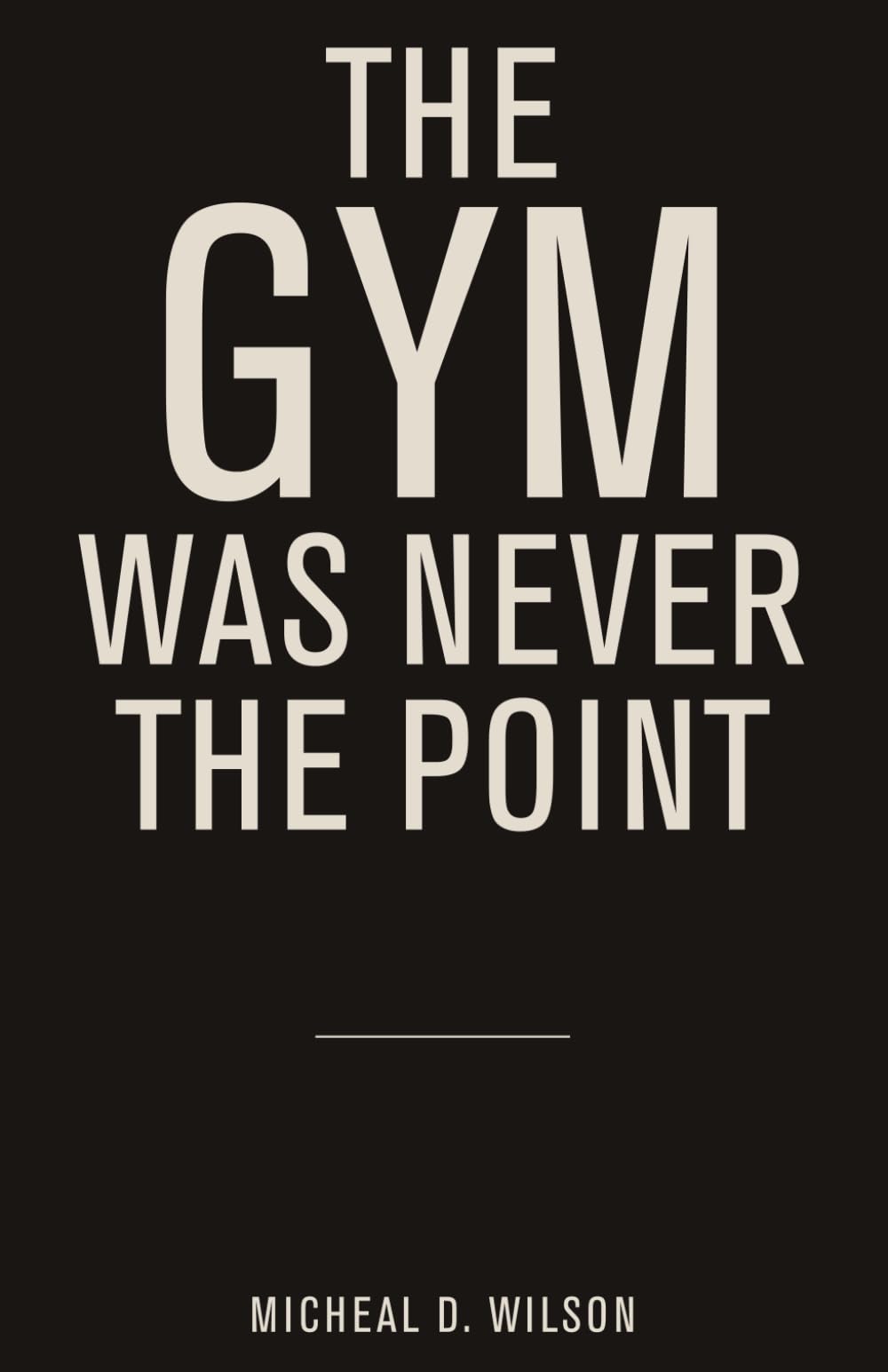 The Gym Was Never the Point: And Other Things You Only Notice If You’re Paying Attention