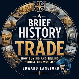 A Brief History of Trade: How Buying and Selling Built the World cover art