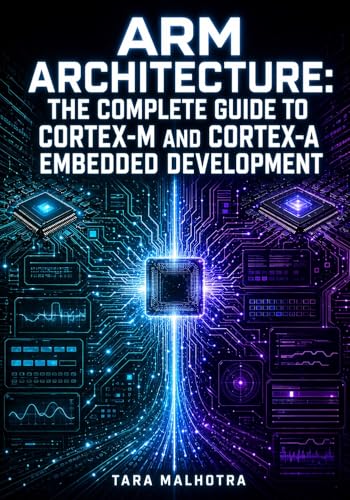 ARM ARCHITECTURE: THE COMPLETE GUIDE TO CORTEX-M AND CORTEX-A EMB...