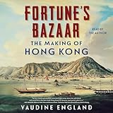 Fortune's Bazaar: The Making of Hong Kong