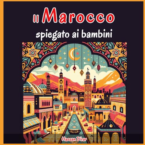 Il Marocco spiegato ai bambini: Una guida illustrata per giovani esploratori alla storia, all'arte tradizionale, allo sport, alla cucina, ai mercati e alla cultura del Marocco