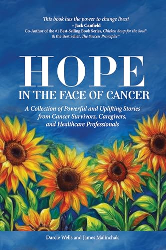 Hope in the Face of Cancer: A Collection of Powerful and Uplifting Stories from Cancer Survivors, Caregivers, and Healthcare Professionals