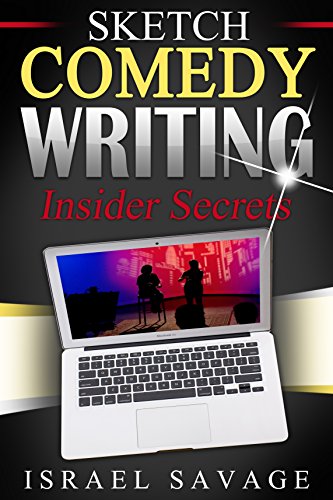 Sketch Comedy Writing: Insider Secrets (Writing for TV, Writers Block, Monologues, Writing Fiction)