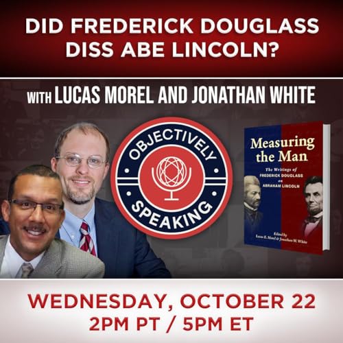 Did Frederick Douglass Diss Abe Lincoln? with Lucas Morel and Jonathan White