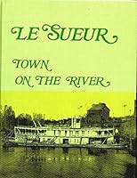 Le Sueur : town on the river : a Bicentennial horizon history project prepared in conjunction with our nation's 200th Anniversary B000XYJGL2 Book Cover