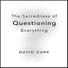 The Sacredness of Questioning Everything Audiolibro Por David Dark arte de portada