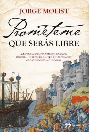Prométeme que serás libre : aprendiz, artillero, galeote, soldado, librero-- la historia del hijo pescador que se enfrentó a su destino by Jorge Molist(2011-03-01)
