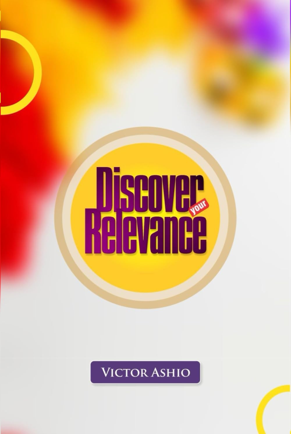 Discover Your Relevance: How to Find Purpose, Impact Lives, and Stay Valuable in Every Season
