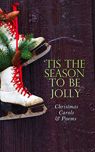 TIS THE SEASON TO BE JOLLY - Christmas Carols  Poems: 150+ Holiday Songs, Poetry  Rhymes (English Edition)