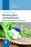 Schüßler-Salze und Heilpflanzen: Ein Gesundheitsratgeber für den Praxisalltag. Schüßler-Salze in Kombination mit Heil- und Würzpflanzen