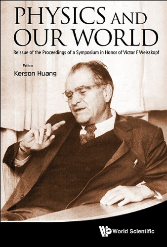 Physics And Our World: Reissue Of The Proceedings Of A Symposium In Honor Of Victor F Weisskopf