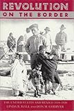 Revolution on the Border: The United States and Mexico, 1910-1920