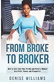 From Broke To Broker: How to Turn Your Pain, Pitfalls, and Poverty Mindset to Profit, Power, and Prosperity!