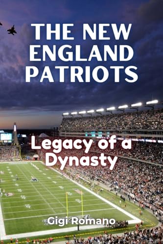The New England Patriots: Legacy of a Dynasty