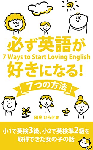Amazon Co Jp 必ず英語が好きになる 7つの方法 小1で英検3級 小2で英検準2級を取得した女の子の話 Ebook 田島 ひろき 本