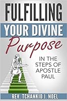 Fulfilling Your Divine Purpose: In the Steps of Apostle Paul 1794799168 Book Cover