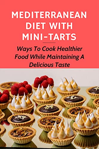 Mediterranean Diet With Mini-Tarts: Ways To Cook Healthier Food While