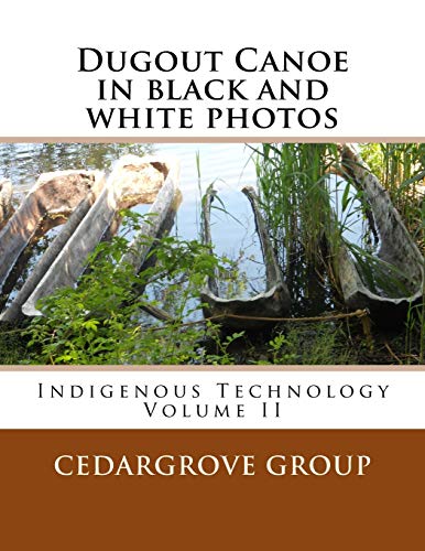 Dugout Canoe in black and white photos: Indigenous Technology Volume II (Indigenous Techology)