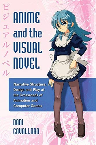 Anime and the Visual Novel: Narrative Structure, Design and Play at the Crossroads of Animation and Computer Games by Dani Cavallaro (2009-10-30)