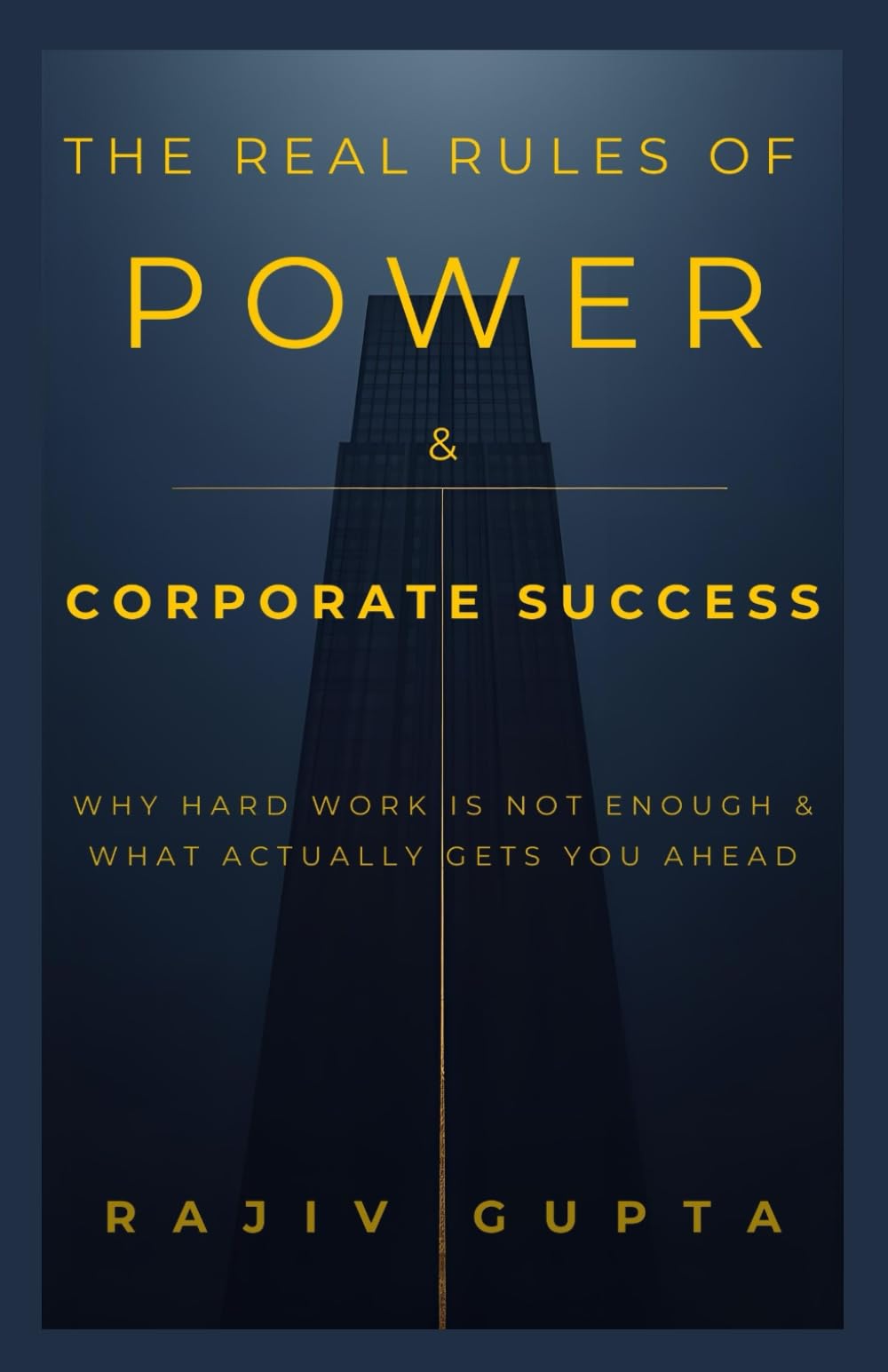 The Real Rules of Power & Corporate Success: Why Hard Work is not enough & What Actually Gets You Ahead