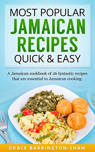 Most Popular Jamaican Recipes Quick and Easy: A Jamaican Cookbook of 26 Fantastic Recipes That Are Essential To Jamaican Cooking