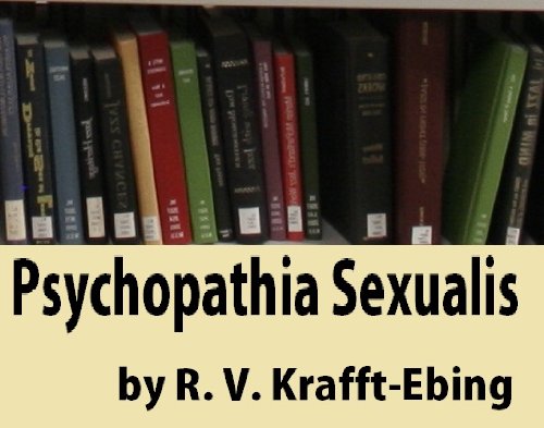 Psychopathia Sexualis: With Especial Reference to the Antipathic Sexual Instinct; A Medico-Forensic Study