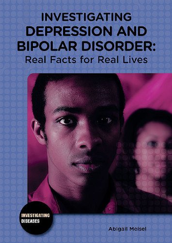 Investigating Depression and Bipolar Disorder: Real Facts for Real Lives (Investigating Diseases)      Library Binding – July 16, 2010