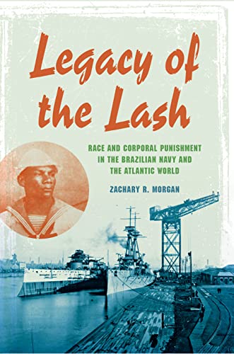 Legacy of the Lash: Race and Corporal Punishment in the Brazilian Navy and the Atlantic World (Blacks in the Diaspora)