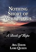 NOTHING SHORT OF MIRACULOUS A Book of Hope 0983198985 Book Cover