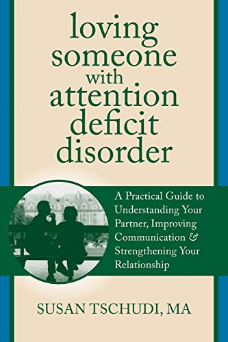Loving Someone With Attention Deficit Disorder: A Practical Guide to Understanding Your Partner, Improving Your Communication, and Strengthening You (The New Harbinger Loving Someone Series)