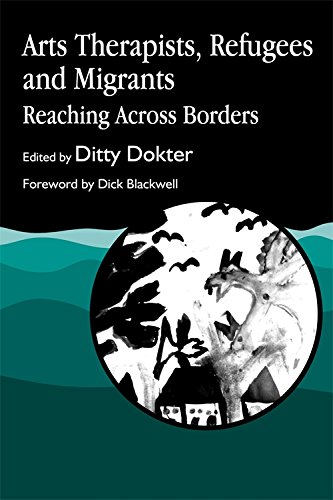 Arts Therapists, Refugees and Migrants: Reaching Across Borders (English Edition) - Ditty Dokter