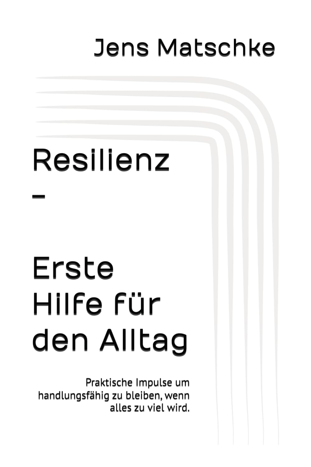 Resilienz – Erste Hilfe für den Alltag: Praktische Impulse, um handlungsfähig zu bleiben, wenn alles zu viel wird